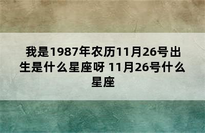 我是1987年农历11月26号出生是什么星座呀 11月26号什么星座